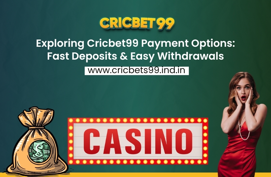 Exploring Cricbet99 Payment Options: Fast Deposits & Easy Withdrawals